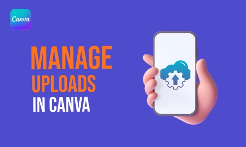 How to manage Uploads in canva
